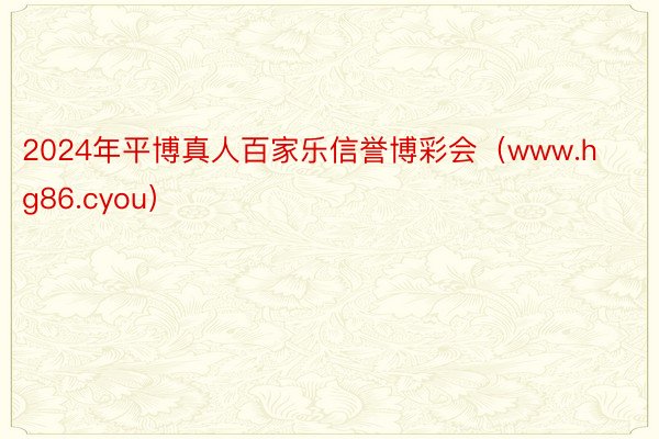 2024年平博真人百家乐信誉博彩会（www.hg86.cyou）
