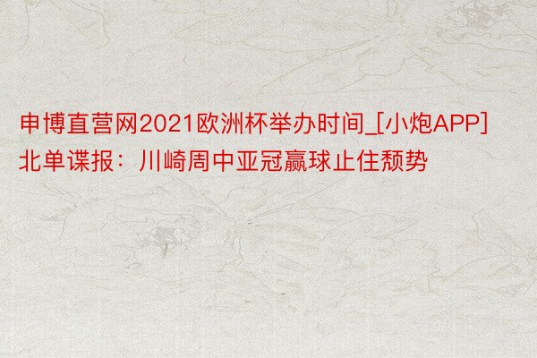 申博直营网2021欧洲杯举办时间_[小炮APP]北单谍报：川崎周中亚冠赢球止住颓势